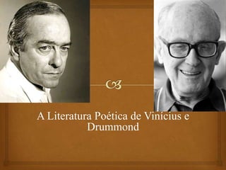 A Literatura Poética de Vinícius e
Drummond
 