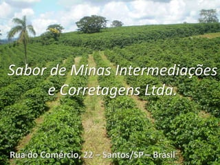 Sabor de Minas Intermediações e Corretagens Ltda.Rua do Comércio, 22 – Santos/SP – Brasil