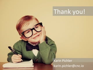 26	
  
Thank	
  you!	
  
Karin	
  Pichler	
  
karin.pichler@cnc.io	
  
 