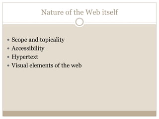 Nature of the Web itself


 Scope and topicality
 Accessibility
 Hypertext
 Visual elements of the web
 
