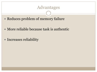 Advantages

 Reduces problem of memory failure


 More reliable because task is authentic


 Increases reliability
 