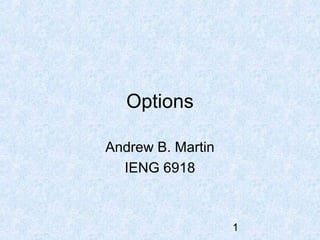 Options
Andrew B. Martin
IENG 6918

1

 