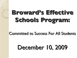 Broward’s Effective Schools Program: Committed to Success For All Students December 10, 2009 