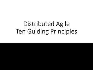 Distributed Agile
Ten Guiding Principles

 