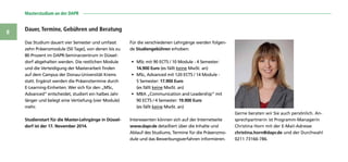 Masterstudium an der DAPR 
8
Das Studium dauert vier Semester und umfasst
zehn Präsenzmodule (50 Tage), von denen bis zu
80 Prozent im DAPR-Seminarzentrum in Düssel-
dorf abgehalten werden. Die restlichen Module
und die Verteidigung der Masterarbeit finden
auf dem Campus der Donau-Universität Krems
statt. Ergänzt werden die Präsenztermine durch
E-Learning-Einheiten. Wer sich für den „MSc,
Advanced“ entscheidet, studiert ein halbes Jahr
länger und belegt eine Vertiefung (vier Module)
mehr.
Studienstart für die Master-Lehrgänge in Düssel-
dorf ist der 17. November 2014.
Für die verschiedenen Lehrgänge werden folgen-
de Studiengebühren erhoben:
•	 MSc mit 90 ECTS / 10 Module - 4 Semester:
14.900 Euro (es fällt keine MwSt. an)
•	 MSc, Advanced mit 120 ECTS / 14 Module -
5 Semester: 17.900 Euro
(es fällt keine MwSt. an)
•	 MBA „Communication and Leadership“ mit
90 ECTS / 4 Semester: 19.900 Euro
(es fällt keine MwSt. an)
Interessenten können sich auf der Internetseite
www.dapr.de detailliert über die Inhalte und
Ablauf des Studiums, Termine für die Präsenzmo-
dule und das Bewerbungsverfahren informieren.
Gerne beraten wir Sie auch persönlich. An-
sprechpartnerin ist Programm-Managerin
Christina Horn mit der E-Mail-Adresse
christina.horn@dapr.de und der Durchwahl
0211 73166-786.
Dauer, Termine, Gebühren und Beratung
 