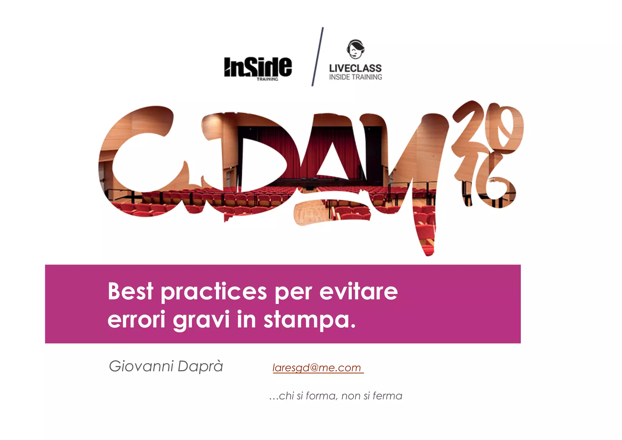 Best practices per evitare
errori gravi in stampa.
Giovanni Daprà laresgd@me.com
…chi si forma, non si ferma
 