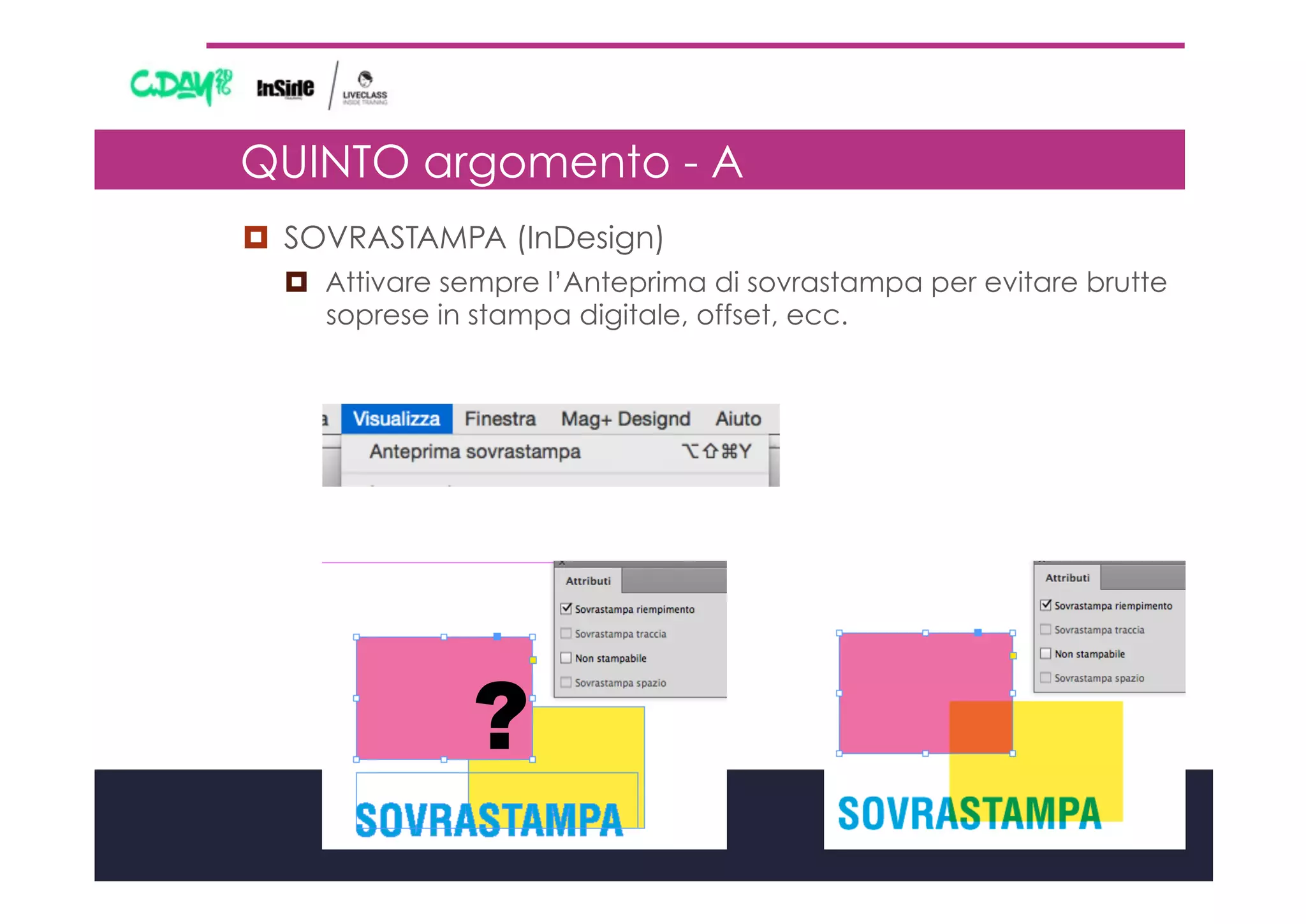 ¤  SOVRASTAMPA (InDesign)
¤  Attivare sempre l’Anteprima di sovrastampa per evitare brutte
soprese in stampa digitale, offset, ecc.
QUINTO argomento - A
?
 