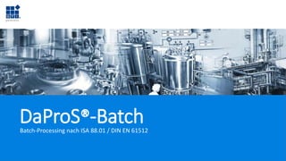 DaProS®-BatchBatch-Processing nach ISA 88.01 / DIN EN 61512
 