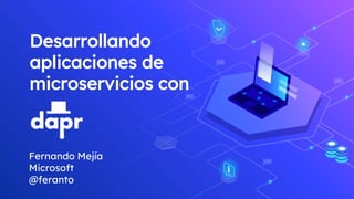 Desarrollando
aplicaciones de
microservicios con
Fernando Mejía
Microsoft
@feranto
 