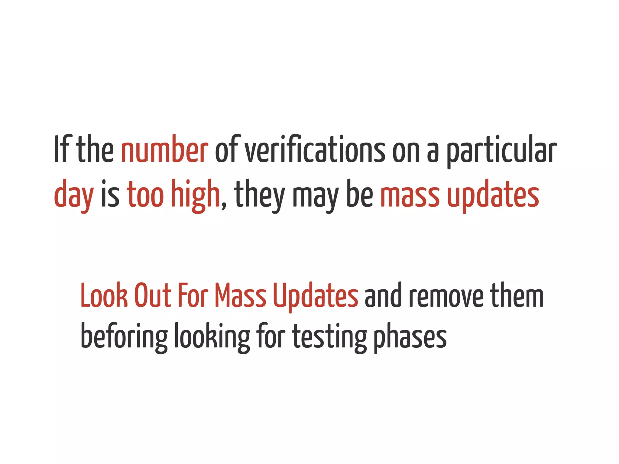 If the number of verifications on a particular
day is too high, they may be mass updates
Look Out For Mass Updates and remove them
beforing looking for testing phases
 