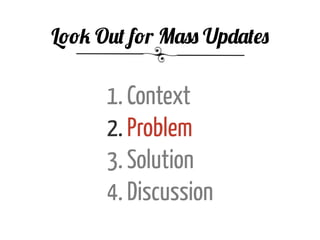 1. Context
2. Problem
3. Solution
4. Discussion
Look Out for Mass Updates
 