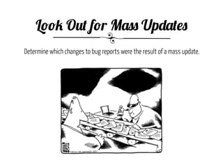 Look Out for Mass Updates
Determine which changes to bug reports were the result of a mass update.
 