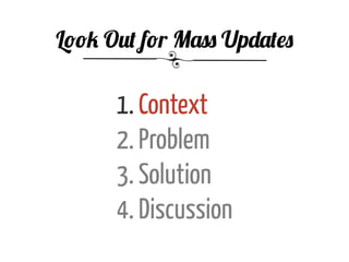 1. Context
2. Problem
3. Solution
4. Discussion
Look Out for Mass Updates
 