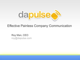 Effective Painless Company Communication
Roy Man, CEO
roy@dapulse.com
 