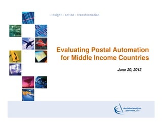 Evaluating Postal Automation
for Middle Income Countries
June 20, 2013
 