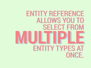 MULTIPLE
ENTITY REFERENCE
ALLOWS YOU TO
SELECT FROM
ENTITY TYPES AT
ONCE.
 