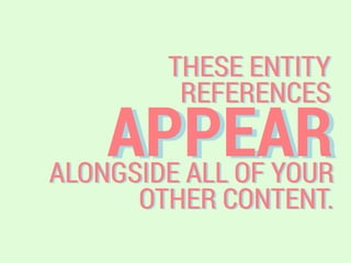 THESE ENTITY
REFERENCES
APPEARALONGSIDE ALL OF YOUR
OTHER CONTENT.
 