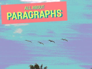 ALL ABOUT
PARAGRAPHS
 