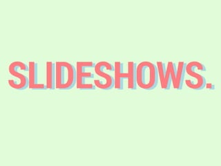 SLIDESHOWS.
 