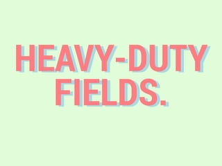 HEAVY-DUTY
FIELDS.
 