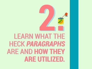2.LEARN WHAT THE
HECK PARAGRAPHS
ARE AND HOW THEY
ARE UTILIZED.
 