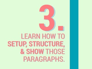 3.LEARN HOW TO
SETUP, STRUCTURE,
& SHOW THOSE
PARAGRAPHS.
 