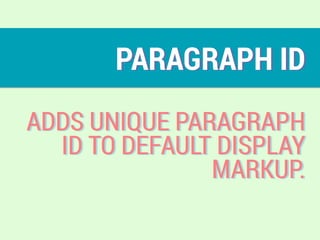 PARAGRAPH ID
ADDS UNIQUE PARAGRAPH
ID TO DEFAULT DISPLAY
MARKUP.
 