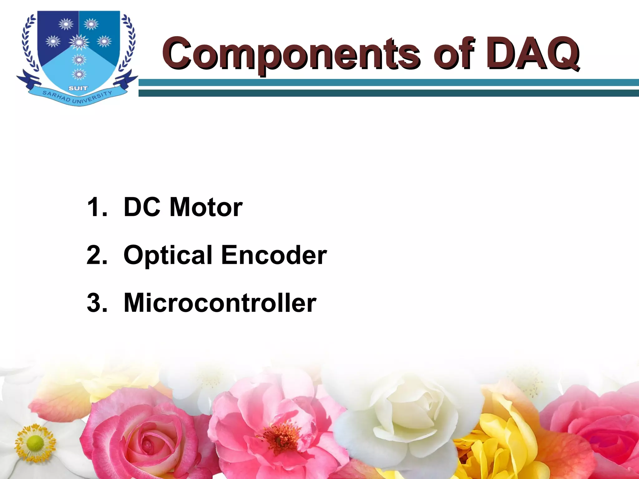 Components of DAQComponents of DAQ
1. DC Motor
2. Optical Encoder
3. Microcontroller
 