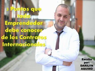 www.daqsgroup.comwww.Daqsgroup.com
3 Puntos que
todo
Emprendedor
debe conocer
de los Contratos
Internacionales
Escrito
por:
DARILYN
AQUINO
1
 