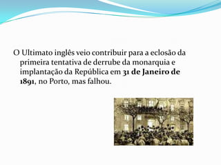 Partido SocialistaPartido RepublicanoBeneficiou o clima de descontentamento que se vivia em Portugal em relação à Monarquia.Esta situação foi agravada pelo Ultimato inglês.
