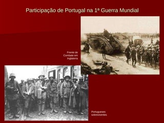 Participação de Portugal na 1ª Guerra Mundial Frente de Combate em Inglaterra Portugueses sobreviventes 