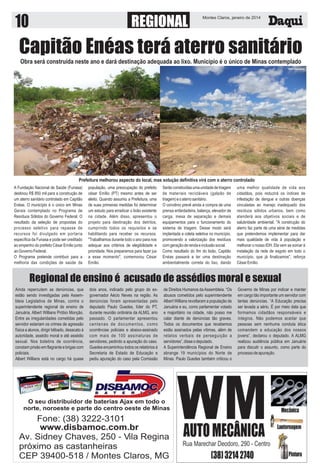 REGIONAL

Montes Claros, janeiro de 2014

Capitão Enéas terá aterro sanitário
Obra será construída neste ano e dará destinação adequada ao lixo. Município é o único de Minas contemplado
Netto Rodrigues

Prefeitura melhorou aspecto do local, mas solução definitiva virá com o aterro controlado
A Fundação Nacional de Saúde (Funasa)
destinou R$ 850 mil para a construção de
um aterro sanitário controlado em Capitão
Enéas. O município é o único em Minas
Gerais contemplado no Programa de
Resíduos Sólidos do Governo Federal. O
resultado da seleção de propostas do
processo seletivo para repasse de
recursos foi divulgado em portaria
específica da Funasa e pode ser creditado
ao empenho do prefeito César Emílio junto
ao Governo Federal.
O Programa pretende contribuir para a
melhoria das condições de saúde da

população, uma preocupação do prefeito
césar Emílio (PT) mesmo antes de ser
eleito. Quando assumiu a Prefeitura, uma
de suas primeiras medidas foi determinar
um estudo para erradicar o lixão existente
na cidade. Além disso, apresentou o
projeto para destinação dos detritos,
cumprindo todos os requisitos e se
habilitando para receber os recursos.
"Trabalhamos durante todo o ano para nos
adequar aos critérios de elegibilidade e
prioridade. Nos preparamos para fazer jus
a esse momento", comemorou César
Emílio.

Serão construídas uma unidade de triagem
de materiais recicláveis (galpão de
triagem) e o aterro sanitário.
O convênio prevê ainda a compra de uma
prensa enfardadeira, balança, elevador de
carga, mesa de separação e demais
equipamentos para o funcionamento do
sistema de triagem. Desse modo será
implantada a coleta seletiva no município,
promovendo a valorização dos resíduos
com geração de renda e inclusão social.
Como resultado do fim do lixão, Capitão
Enéas passará a ter uma destinação
ambientalmente correta do lixo, dando

uma melhor qualidade de vida aos
cidadãos, pois reduzirá os índices de
infestação de dengue e outras doenças
vinculadas ao manejo inadequado dos
resíduos sólidos urbanos, bem como
atenderá aos objetivos sociais e de
salubridade ambiental. "A construção do
aterro faz parte de uma série de medidas
que pretendemos implementar para dar
mais qualidade de vida à população e
melhorar o nosso IDH. Ela vem se somar à
instalação da rede de esgoto em todo o
município, que já finalizamos", reforça
César Emílio.

Regional de ensino é acusado de assédios moral e sexual
Ainda repercutem as denúncias, que
estão sendo investigadas pela Assembleia Legislativa de Minas, contra o
superintendente regional de ensino de
Januária, Albert Willians Próbio Monção.
Entre as irregularidades cometidas pelo
servidor estariam os crimes de agressão
física a alunos, dirigir bêbado, desacato à
autoridade, assédio moral e até assédio
sexual. Nos boletins de ocorrência,
constam prisão em flagrante e brigas com
policiais.
Albert Willians está no cargo há quase

dois anos, indicado pelo grupo do exgovernador Aécio Neves na região. As
denúncias foram apresentadas pelo
deputado Paulo Guedes, líder do PT,
durante reunião ordinária da ALMG, ano
passado. O parlamentar apresentou
centenas de documentos, como
ocorrências policiais e abaixo-assinado
com mais de 100 assinaturas de
servidores, pedindo a apuração do caso.
Guedes encaminhou todos os relatórios à
Secretaria de Estado de Educação e
pediu apuração do caso pela Comissão

de Direitos Humanos da Assembleia. “Os
abusos cometidos pelo superintendente
Albert Willians revoltaram a população de
Januária e eu, como parlamentar votado
e majoritário na cidade, não posso me
calar diante de denúncias tão graves.
Todos os documentos que recebemos
estão assinados pelas vítimas, além de
relatos verbais de perseguição a
servidores”, disse o deputado.
A Superintendência Regional de Ensino
abrange 19 municípios do Norte de
Minas. Paulo Guedes também criticou o

Governo de Minas por indicar e manter
em cargo tão importante um servidor com
tantas denúncias. “A Educação precisa
ser levada a sério. É por meio dela que
formamos cidadãos responsáveis e
íntegros. Não podemos aceitar que
pessoas sem nenhuma conduta ética
comandem a educação dos nossos
jovens”, declarou o deputado. A ALMG
realizou audiência pública em Januária
para discutir o assunto, como parte do
processo de apuração.

 