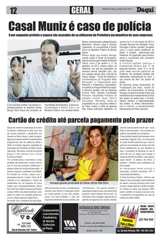 GERAL

12

Montes Claros, janeiro de 2014

Casal Muniz é caso de polícia
O por enquanto prefeito e esposa são acusados de se utilizarem da Prefeitura em benefício de suas empresas
Ramos, subscrita pelos colegas Eduardo
Madureira, Oliveira Lêga e Rodrigo
Cadeirante. Foi encaminhada à Polícia
Civil e ao Ministério Público de Montes
Claros.
Ramos alega que Andrey George,
quando esteve à frente da secretariaadjunta de Educação Integral de Montes
Claros, entre 2 de janeiro a 17 de
setembro de 2013, praticou tráfico de
influência, vez que era proprietário da
empresa Innovar Soluções Ltda., que
tem prestado serviço para a Escola de
Tempo Integral - “Curso de Gestores e
Coordenadores do Programa Mais
Educação” e “Capacitação para
Diretores e Professores Comunitários,
vinculados ao Programa Mais Educação.
A denúncia também cita as empresas
Funorte, FASI, Soebras, Faculdades
Promove, Faculdades Promove de
Janaúba, Incisoh, Ceiva, Facit e
Faculdade Kenmedy, todas de
propriedade do por enquanto prefeito e
de Tânia, mulher e chefe de gabinete
dele. Essas instituições realizaram, no

Casal prefeito acusado de crime contra os cofres públicos

improbidade administrativa. A denúncia,
encaminhada à Polícia Civil e ao
Ministério Público, é do vereador Alfredo

O por enquanto prefeito, sua esposa e o
secretário-adjunto de Esportes Andrey
George Silva Souza são acusados de

período de 2 a 5 de outubro de 2013 a
Jornada Nacional de Atividade Fisica,
Educação e Saúde (Jonafes), divulgado
como “o maior evento acadêmico do
Brasil”. A Jonafes, patrocinada pela
Prefeitura, foi organizado pela primeiradama e coordenada pelo secretário
Andrey George.
A Funorte também realizou o
Campeonato Mineiro Sub 17 de
basquete feminino, entre 12 e 16 de
junho deste ano,com patrocínio da
Prefeitura. Na faculdade também são
dietribuídos medicamentos do SUS, o
que deveria ser feito nos postos de
saúde.
Da denúncia consta requerimento de
investigação dos fatos, citação do
prefeito, da primeira-dama, de Andrey
George e do gestor de saúde à época da
transferência dos medicamentos do SUS
dos postos de saúde para a Funorte.
Requer, também, a responsabilização
dos citados no âmbito administrativo,
civil e criminal, e encaminhamento
dessas ações ao Poder Judiciário.

Cartão de crédito até parcela pagamento pelo prazer
Depois de investir em capacitação com aulas
de idiomas, profissionais do sexo mais uma
vez buscam aprimorar o atendimento aos
clientes em Minas Gerais. A partir de agora,
algumas prostitutas também receberão pelos
programas por meio de cartões de crédito e
débito. A novidade, segundo a presidente da
Associação das Prostitutas de Minas Gerais
(Aprosmig), Cida Vieira, somente foi possível
graças a uma parceria com a Caixa
Econômica Federal.
“Foi o primeiro banco a reconhecer a nossa
profissão, sem preconceito”, pontua. Cida diz
que foi uma das primeiras profissionais a
passar a contar com a máquina para cartão. A
parceria, segundo a presidente da entidade,
foi firmada em outubro, depois que a
associação procurou o banco. Cerca de 20
mulheres já se cadastraram e devem ser
beneficiadas por um programa da Caixa
voltado para microempreendedores, afirma
Cida. Além de Cadastro Nacional de Pessoal
Jurídica (CNPJ), elas terão benefícios, como
cartão de crédito com anuidade gratuita por
um ano, cheque especial e capital de giro.
De acordo com a presidente da associação,

Gilberto

DESPACHANTE

(38)

32211940
9995 1572

Rua Dr. Bessone, 233 - Centro

além de aprimorar o serviço, a novidade deve
contribuir para diminuir a exploração sofrida
por muitas garotas, já que elas poderão
cobrar, com mais facilidade, o valor dos
programas diretamente de seus clientes, sem

- Emplacamentos
- Licenciamentos
- Transferência
de Veículos
- Confecções
de Placas

intermediários. “Vai quebrar também a
exploração de alguns locais, que cobram 20%
da garota. Vamos também eliminar isso”, diz
Cida Vieira. Outra vantagem, segundo ela, é a
garantia da segurança dos próprios clientes,

DISTRIBUIDOR DE VIDROS TEMPERADO
Box-Banho, Fachadas e Tampo de Mesa
em Vidro Temperado.
Divisórias, Vidros, Espelhos e Persianas e forro

Telefaz: (38) 3222-9000
E-mail: vicentevidromil@hotmail.com

VIDROMIL

Montes Claros - MG

que não mais precisarão sair de casa – ou do
hotel no caso de turistas – com a quantia, em
espécie, que gastarão com o programa.
E eles também poderão ficar tranquilos com a
privacidade. Segundo Cida, no comprovante
do cartão somente aparecerá que o valor foi
gasto em uma prestação de serviço, mas não
haverá detalhamento de qual atividade se
trata. A presidente da Aprosmig diz que já
conta até com um slogan para divulgar a
adoção do dinheiro de plástico: “goze agora e
pague depois”. O objetivo, ela afirma, é
expandir o benefício para profissionais de
todo o estado.
As interessadas devem procurar a
associação, portando identidade, CPF e
comprovante de endereço.
A Caixa Econômica Federal informou que
oferece a toda a população a oportunidade de
ter acesso a serviços bancários como conta
corrente, cheque especial e cartão de crédito.
Os clientes do banco que possuem CNPJ
podem, também, ter acesso a serviços como
o recebimento de pagamentos por meio de
cartões de crédito e débito.

 