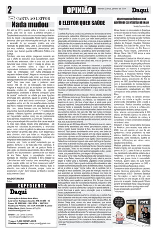 2

OPINIÃO

Montes Claros, janeiro de 2014

CARTA AO LEITOR

Nada mudou
Em abril de 2013, quando voltou a circular – a duras
penas, pois não se curva a prefeitos corruptos-, o
Daqui estava cumprindo um compromisso inegociável em
favor da cidade e da população. Neste mesmo espaço,
deixamos claro que voltávamos pela convicção de que
a ascensão do por enquanto prefeito era uma
repetição da gestão Tadeu Leite e, por consequência,
dos seus malfeitos, amplamente denunciados pelo
jornal e que tiveram guarida no Ministério Público e na
Justiça.
Pois bem: esta nova edição chega num momento em
que o chefe do executivo e sua esposa tentam, assim
como fez seu antecessor, calar a única voz que ousa
denunciar seus crimes. Com 7 meses de atraso, eis
que em novembro último o Daqui e seus
responsáveis receberam intimação para responder à
“ação de indenização com tutela antecipada de
sequestro de bens móveis”. Alegam os autores que foram
caluniados e difamados pelo jornal, que trouxe como
destaque manchete com o seguinte título: “Cem dias sem
nada”. Com base nisso, quer o poderoso casal
receber R$ 24 mil de indenização. Não resisto a
imaginar a reação do juiz ao se deparar com tamanho
disparate, produto da cabeça fétida do ignóbil,
espalhafatoso, analfabeto e demente advogado “porta
de cadeia”, conhecido na cidade por suas ligações
criminosas com, adivinhem, aquele ex-prefeito a cujas
artimanhas o atual está dando continuidade. Qualquer
magistrado sério e em dia com suas faculdades mentais
logo fará a relação inevitável: um advogado de quinta,
tido nos meios forenses como um fanfarrão sem
argumentos, fazendo a defesa de um “171” (estelionato),
caloteiro e falsário, figurinha carimbada na Justiça por
ser frequentador assíduo como réu em praticamente
todas as Varas, notadamente as Criminal e Trabalhista.
A peça preparada pelo dito causídico é de causar espécie
no mais reles rábula. Desde erros gramaticais, até
citações mal colocadas de pensadores, o enunciado
serve como motivo de galhofa. As aleivosias cometidas
pelo “luminar” do Direito, data vênia, é um desserviço a
seus clientes, visto que todas as alegações são
automaticamente derrubadas pela própria publicação na
íntegra dos textos objetos de contestação.
Iniciamos esta “carta ao leitor” sustentando que as
gestões de Muniz e de Tadeu são irmãs siamêsas. E
finalizamos provando que até na postura frente a
este órgão de imprensa seus métodos não se diferem. O
Daqui foi alvo de processos e apreensão de sua edição
na era Tadeu. Agora, a orquestração contra a
liberdade de imprensa se repete. É de se indagar: se
“Cem dias sem nada” suscitou tanto estardalhaço, qual
será a reação, então, com os “treze meses sem nada?”
Como escreveu Rousseau em A Nova Heloísa, “tudo é
absurdo, mas nada é chocante, porque todos se
acostumam a tudo”. Sem heresia ao filósofo e escritor
suíço, menos o Daqui.
WALDO FERREIRA
Editor

EXPEDIENTE
Publicação da Editora Norte Mídia
Luís Carlos Rodrigues Gusmão 478 488 396 - 72
Fones: 38 3082 9888 - 9963 0718 - 9967 3932
Rua Lázaro Pimenta, 135 - CEP 39400.084 M.Claros
Editor Geral: Waldo Ferreira MTb 259
waldoferreiraf@gmail.com

Diretor: Luís Carlos Gusmão
luiscarlosgusmao@gmail.com

Tiragem: 5.000 EXEMPLARES
Dúvidas e Sugestões: daqui.jornal@gmail.com

O ELEITOR QUER SAÚDE

AO GOVERNADOR ANTÔNIO ANASTASIA:
AUDITÓRIO DO CELF INTERDITADO HÁ UM ANO!
*Aroldo Tourinho Filho

*Jorge Silveira
O prefeito Ruy Muniz concluiu seu primeiro ano de mandato de forma
extremamente melancólica. Infelizmente, diga-se de passagem, pois
quem perde é a cidade e o povo, que veem assim perdurar uma
estagnação administrativa que já dura cinco anos, já que a gestão de
Tadeu também foi um deserto de realizações. Seria até aceitável que
um prefeito, no primeiro ano, não realizasse grandes coisas,
principalmente tendo recebido uma prefeitura totalmente sucateada.
Mas o mal de Ruy Muniz foi a prepotência de ter prometido muito –
trinta obras só no primeiro ano, pelo menos uma por mês. Acabou
ficando como contador de lorota, pois encerrou o primeiro ano sem
inaugurar nenhuma obra de maior expressão – inaugurou duas
pequenas praças que nem eram obras dele, mas do governo do
estado e iniciadas na gestão anterior.
Com o período chuvoso, em novembro e dezembro, a população
assistiu a repetição do que acontece todos os anos: a reabertura de
todos os buracos que foram tapados (mal tapados) e o inferno de ter
que trafegar por nossas ruas. Se o prefeito não tivesse prometido
tanto – e com tanta veemência – os eleitores até não cobrariam muito,
pois todo mundo sabe que primeiro ano de mandato sempre é muito
difícil, pois são raros os administradores públicos que recebem uma
prefeitura com as finanças organizadas. Ruy recebeu uma dívida de
quase 300 milhões deixada por seus antecessores. Dívida quase
impagável a curto prazo, mas negociável a longo prazo, desde que
houvesse um planejamento administrativo – o que parece que não
houve.
Se o prefeito tivesse um pouco de juízo e menos soberba, repensaria
para 2014 o seu modo de agir. Ficar abrindo arestas com a sociedade,
como fez com os hospitais, os médicos, os vereadores e até
lavadores de carro, não leva a lugar algum e ainda pode gerar
prejuízos insanáveis. Tanto politicamente como administrativamente.
Governar tendo a população favorável é muito mais fácil. Ruy
conseguiu, no ano, por suas atitudes impensadas, afastar-se muito de
seus próprios eleitores. Isto para não falar nas muitas promessas
esquecidas, como a de dar 20 reais a mais para as famílias inscritas
no Bolsa Família. Usar o horário eleitoral (que na verdade é a hora da
mentira) para prometer o que sabe que não vai cumprir, pode dar voto
hoje, mas acaba tirando amanhã.
É possível que em 2014 seja diferente? Obviamente que sim, caso o
prefeito tenha aproveitado pelo menos para elaborar projetos, de
forma a poder buscar recursos lá fora, dos governos federal e
estadual. Ficar apenas trombeteando novas obras, sem fontes de
recursos asseguradas, é ficar jogando terra na própria sepultura. E
assim como o primeiro ano foi totalmente perdido, é bom lembrar que
os próximos três também passam muito rápido. É bom recordar que
Tadeu ficou muito tempo brigando pela venda da Praça de Esportes,
como forma de levantar recursos para algumas obras. Como a venda
do maior patrimônio público da história de Montes Claros foi rejeitada
pela população, Tadeu viu seu mandato se esgotar e acabou não
tendo como realizar nada. Foram quatro anos jogados no lixo – para a
cidade, pois para ele foi ótimo, pois elegeu o filho deputado.
Pelo que se vê na mídia, Ruy Muniz parece estar pensando mais ou
menos como Tadeu: mesmo que não faça nada, valerá a pena se
eleger a mulher para a Assembléia Legislativa (muito parecido
também com Jairo). Este é o grande mal dos políticos brasileiros: eles
colocam os interesses pessoais acima do interesse público. Ruy pode
até vir a público e negar: “minha mulher não é candidata. Isto é
invenção de meus opositores”. Sim, pode ser invenção, mas não é o
que aparentam as inúmeras aparições de Raquel nos meios de
comunicação, especialmente na televisão. Até a ressurreição do time
de vôlei, com gastos de 500 mil anuais (dinheiro jogado fora), parece
ter tido Tadeu como espelho na eleição do filho. Só que o time de
Tadeu ganhava todas (foi vice-campeão nacional), enquanto o time
de Ruy não ganha de ninguém. Neste caso, o tiro saiu pela culatra,
mas como foi à custa do contribuinte, o prejuízo foi apenas eleitoral. O
rombo ficou para a saúde, para a educação, para a mobilidade
urbana, que perderam 500 mil.
Apesar de todas as besteiras que fez no primeiro ano, o prefeito Ruy
Muniz pode estar certo de que a maior parte da população torce a seu
favor, pois ninguém quer mal à cidade onde vive e cria seus filhos. Se
Montes Claros piora, somos nós, seus moradores, que somos
prejudicados. É nossa qualidade de vida que cai – e ninguém quer
isto. E quem aqui mora, seja por nascimento ou adoção, sabe que a
cidade, por tudo que é e proporciona, merece bem mais do que os
prefeitos lhe tem dado ultimamente. Por tudo isso, todos esperam que
os próximos três anos não sejam como o primeiro, que foi totalmente
perdido. Ruy prometeu muito e não cumpriu absolutamente nada.
Que prometa menos em 2014 e comece de fato a administrar, são os
votos que lhes desejam todos os moradores de Montes Claros.
*Jornalista

Minas Gerais é o único estado do Brasil que
conta com escolas de música na rede pública
de ensino. O estado conta com mais doze
conservatórios de música que são mantidos
pela Secretaria Estadual de Educação nas
cidades de Araguari, Ituiutaba, Uberaba,
Uberlândia, São João Del Rei, Juiz de Fora,
Leopoldina, Visconde do Rio Branco,
Varginha, Pouso Alegre, Diamantina e
Montes Claros. São 27.000 alunos e cerca
de 1.500 professores.
Conservatório Estadual de Música Lorenzo
Fernandez: Inaugurado em 14 de março de
1961, e atualmente dirigido pela professora
Iraceníria Fernandes da Silva, traz no nome
homenagem ao maestro e compositor
brasileiro Oscar Lorenzo Fernandez, pai da
fundadora, a musicista Marina Helena
Lorenzo Fernandez Silva. Recém chegada a
Montes Claros, proveniente do Rio de
janeiro, em 1947, dona Marina empolgou-se
com a musicalidade do montes-clarense.
Seu idealismo e dinamismo tornou realidade
o Conservatório, estadualizado em 1962,
com apoio do então prefeito Simeão Ribeiro
Pires.
O CELF se firmou no cenário artísticocultural da cidade e região, sempre
promovendo intercâmbio entre escola e
comunidade. Realiza concertos, audições,
exposições de pintura e artesanato,
apresentações de teatro, danças e corais.
Hoje, atende aproximadamente 4.500
alunos, em Montes Claros e no anexo de
Bocaiuva. Polo irradiador de cultura, é
considerado o maior conservatório estadual
da América Latina.
Pois bem, o maior conservatório de música
da América Latina recebeu nova sede em
2006, que em apenas um ano de uso
apresentou vários problemas na rede
elétrica, telefônica, além de problemas
estruturais, como rachaduras, quebra de
beirais, infiltrações em várias salas,
desabamento de tetos...
Medidas paliativas foram então tomadas.
Posteriormente, com as grandes chuvas de
janeiro de 2013, parte do teto do auditório
ruiu, danificando rede elétrica, sistema de ar
refrigerado, o que levou à sua interdição
devido aos graves riscos à comunidade.
Ademais, quatro salas de aula foram
interditadas pelos engenheiros da SRE –
Superintendência Regional de Ensino.
Tomaram-se todas as providências cabíveis:
laudos técnicos elaborados, planilhas
encaminhadas à SEE – Secretaria Estadual
de Educação, e nada! Há um ano
aguardando por uma solução, a SEE não se
pronuncia a respeito. Hasta quando? Como
garantir a integridade física e segurança dos
alunos neste ano letivo que logo se iniciará?
Andas anestesiado, governador?
*Historiador
Na foto da
Interpol ele
tá com mais
cara de
honesto

TADEU

 