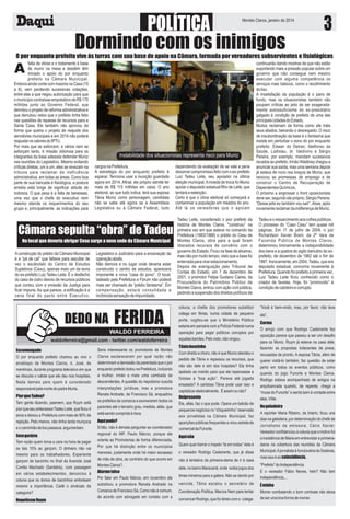 POLÍTICA
Dormindo com os inimigos

Montes Claros, janeiro de 2014

3

O por enquanto prefeito vive às turras com sua base de apoio na Câmara, formada por vereadores subservientes e fisiológicos
falta de obras e o tratamento à base
de murro na mesa e desdém têm
minado o apoio do por enquanto
prefeito na Câmara Municipal.
Embora ainda conte com maioria na Casa (15
a 8), vem perdendo sucessivas votações,
entre elas a que negou autorização para que
o município contraísse empréstimo de R$ 170
milhões junto ao Governo Federal, que
derrotou o projeto de reforma administrativa e
que derrubou vetos que o prefeito tinha feito
nas questões de repasse de recursos para a
Santa Casa. Ele também não aprovou da
forma que queria o projeto de reajuste dos
servidores municipais e em 2014 não poderá
reajustar os valores do IPTU.
Por mais que se esforcem, e vários nem se
esforçam tanto, é missão dolorosa para os
integrantes da base adesista defender Muniz
nas reuniões do Legislativo. Mesmo evitando
críticas diretas, um a um, eles se revezam na
tribuna para reclamar da ineficiência
administrativa, em todas as áreas. Como boa
parte de sua bancada é fisiológica, a postura
arredia está longe de significar atitude de
nobreza. O que pesa é a falta de benesses,
uma vez que o chefe do executivo nem
mesmo atende os requerimentos do seu
grupo e, principalmente, as indicações para

A

Waldo Ferreira

Instabilidade dos situacionistas representa risco para Muniz
cargos na Prefeitura.
A estratégia do por enquanto prefeito é
esperar. Tenciona usar a munição guardada
agora em 2014. Afinal, ele próprio admite ter
mais de R$ 115 milhões em caixa. O ano
eleitoral, ao que tudo indica, terá sua esposa
Tânia Muniz como personagem, candidata
não se sabe até agora se à Assembleia
Legislativa ou à Câmara Federal, tudo

Câmara sepulta “obra” de Tadeu
No local que deveria abrigar Cesu surge a nova sede da Câmara Municipal
A construção do prédio da Câmara Municipal
é a “pá de cal” que faltava para sepultar de
vez o escândalo do Centro de Estudos
Supletivos (Cesu), apenas mais um da lavra
do ex-prefeito Luiz Tadeu Leite. É o desfecho
do caso de outro desvio de recursos públicos
que contou com a omissão da Justiça para
ficar impune. Ao que parece, a edificação é a
cena final do pacto entre Executivo,

Legislativo e Judiciário para a encenação da
operação abafa.
Não demora e no lugar onde deveria estar
construído o centro de estudos, aparecerá
imponente a nova “casa do povo”. O local,
ladeado pela Prefeitura e Fórum não poderá
mais ser chamado de “prédio fantasma”. Em
compensação, estará consolidada a
incômoda sensação de impunidade.

DEDO NA

FERIDA
WALDO FERREIRA

waldoferreira@gmail.com - twitter.com/waldoferreira
Excomungado
O por enquanto prefeito chamou ao vivo o
arcebispo de Montes Claros, d. José, de
mentiroso, durante programa televisivo em que
se discutia o calote que ele deu nos hospitais.
Nada demais para quem é considerado
responsável pela morte do padre Murta.
Pior que Tadeu?
Tem gente dizendo, pasmem, que Ruym está
pior que seu antecessor Tadeu Leite, que ficou 4
anos e deixou a Prefeitura com mais de 90% de
rejeição. Pelo menos, não tinha tanta muriçoca
e o caminhão de lixo passava, argumentam.
Sem gorjeta
Tem razão quem torce a cara na hora de pagar
os tais 10% ao garçom. O dinheiro não vai
mesmo para os trabalhadores. Experiente
garçom de barzinho no final da Avenida José
Corrêa Machado (Sanitária), com passagem
em vários estabelecimentos, denunciou à
coluna que os donos de barzinhos embolsam
mesmo a importância. Cadê o sindicato da
categoria?
Nepotismo Ruym

Seria interessante os promotores de Montes
Claros esclarecerem por qual razão não
determinam a demissão da parentada que o por
enquanto prefeito botou na Prefeitura, incluindo
a mulher, irmão e mais uma cambada de
descendentes. A questão do nepotismo suscita
interpretações jurídicas, mas a promotora
Renata Andrade, de Francisco Sá, enquadrou
os prefeitos da comarca a exonerarem todos os
parentes até o terceiro grau, medida, aliás, que
está sendo cumprida à risca.
Aqui pode?
Então, não é demais perguntar ao coordenador
regional do MP, Paulo Márcio, porque ele
orienta as Promotorias de forma diferenciada.
Por que há distinção entre os municípios
menores, justamente onde há maior escassez
de mão de obra, ao contrário do que ocorre em
Montes Claros?.
Alarme falso
Por falar em Paulo Márcio, em novembro ele
substituiu a promotora Renata Andrade na
Comarca de Francisco Sá. Como não é comum,
de acordo com advogado em contato com a

dependendo da avaliação de se vale a pena
desonrar compromisso feito com o ex-prefeito
Luiz Tadeu Leite, seu apoiador na última
eleição municipal. A moeda de troca foi Muniz
apoiar o deputado estadual filho de Leite, que
tentará a reeleição.
Certo é que o clima eleitoral só começará a
contaminar a população em meados do ano.
Até lá os vereadores que o apoiam

Tadeu Leite, considerado o pior prefeito da
história de Montes Claros, "construiu” na
primeira vez em que esteve no comando da
Prefeitura (1983/1988) o prédio do Cesu de
Montes Claros, obra para a qual foram
liberados recursos de convênio com o
governo do Estado. Ficou na fase de alicerce,
mas não por muito tempo, visto que a base foi
enterrada para virar estacionamento.
Depois de averiguação pelo Tribunal de
Contas do Estado, em 7 de dezembro de
2001, o promotor Felipe Gustavo Caires, da
Procuradoria do Patrimônio Público de
Montes Claros, entrou com ação civil pública,
pedindo a suspensão dos direitos políticos de
coluna, a chefia dos promotores substituir
colega em férias, numa cidade de pequeno
porte, cogitou-se que o Ministério Público
estaria em parceira com a Polícia Federal numa
operação para pegar políticos corruptos por
aquelas bandas. Pelo visto, não vingou.
Tânia boazinha
Com direito a choro, não é que Muniz atendeu o
pedido de Tânia e repassou os recursos, que
não são dele e sim dos hospitais? Ela tinha
apelado ao marido para que ele repensasse e
fizesse a “boa ação”. Parece até jogada
ensaiada? A caridosa Tânia pode usar isso e
capitalizar eleitoralmente. É assim ou não?
Onipresente
Ela, aliás, faz o que pode. Opera um balcão de
pequenos negócios no “chiqueirinho” reservado
aos jornalistas na Câmara Municipal, faz
aparições públicas frequentes e virou estrela de
comercial da Funorte.
Aqui não
Quem quer barrar o ímpeto “tá em todas” dela é
o vereador Rodrigo Cadeirante, que já disse
não à tentativa da primeira-dama de ir à casa
dele, no bairro Maracanã, onde exibe jogos dos
times mineiros para a galera. Não se dando por
vencida, Tânia escalou o secretário de
Coordenação Política, Marcos Nem para tentar
convencer Rodrigo, que foi direto com o colega:

continuarão dando mostras de que não estão
suportando mais a pressão popular sobre um
governo que não consegue nem mesmo
executar com alguma competência os
serviços mais básicos, como o recolhimento
do lixo.
A insatisfação da população é o pano de
fundo, mas os situacionistas também não
poupam críticas ao jeito de ser exageradamente autossuficiente do ex-presidiário
galgado à condição de prefeito de uma das
principais cidades do Estado.
Muitos reclamam da forma como ele trata
seus aliados, beirando o desrespeito. O risco
de insubordinação da base é o fantasma que
insiste em perturbar o sono do por enquanto
prefeito. Edwan do Detran, Idelfonso da
Saúde, Ladislau, dr. Valdivino e Sérgio
Pereira, por exemplo, mandam sucessivos
recados ao prefeito. Irmão Waldiney chegou a
anunciar sua saída, mas uma semana depois
já estava de novo nos braços de Muniz, que
renovou as promessas de emprego e de
construir o Centro de Recuperação de
Dependentes Químicos.
O próximo a engrossar o front oposicionista
deve ser, segundo ele próprio, Sérgio Pereira.
“Desse jeito eu também vou sair”, disse, após
novamente reclamar da indiferença de Muniz.

Tadeu e o ressarcimento aos cofres públicos.
O processo do “Caso Cesu” tem quase mil
páginas. Em 11 de julho de 2004, o juiz
Richardson Xavier Brant, da 2ª Vara da
Fazenda Pública de Montes Claros,
determinou liminarmente a indisponibilidade
dos bens e a quebra do sigilo bancário do exprefeito, de dezembro de 1982 até o fim de
1987. Ironicamente, em 2004, Tadeu, que era
deputado estadual, concorria novamente à
Prefeitura. Quando foi prefeito à primeira vez,
Luiz Tadeu Leite ficou conhecido como o
criador de favelas. Hoje, foi “promovido” à
condição de caloteiro e corrupto.

“Você é bem-vindo, mas, por favor, não leve
ela”.
Carma
O arrojo com que Rodrigo Cadeirante faz
oposição parece que passou a ser um desafio
para os Muniz. Ruym já esteve na casa dele,
fazendo as propostas indecentes de praxe,
recusadas de pronto. A esposa Tânia, além de
querer visitá-lo também, faz questão de estar
perto em todos os eventos públicos, como
quando do jogo Funorte e Montes Claros.
Rodrigo estava acompanhado de amigos na
arquibancada quando, de repente, chega a
“musa do Funorte” e senta bem à vontade entre
eles. Vôte.
Na geladeira
A repórter Maria Ribeiro, da Intertv, ficou uns
dias na geladeira, por determinação do chefe de
Jornalismo da emissora, Cácio Xavier.
Vereador confidenciou à coluna que o motivo foi
a insistência de Maria em entrevistar a primeiradama na cobertura das reuniões da Câmara
Municipal. A jornalista é funcionária da Soebras,
mas isso é só coincidência.
“Prefeito” do Independência
E o vereador Fábio Neves, hein? Não tem
independência...
É minha
Morrer combatendo o bom combate não deixa
de ser uma boa forma de morrer.

 