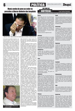 Montes Claros, janeiro de 2014

Muniz zomba do povo ao ceder às
pressões e liberar dinheiro dos hospitais

Luís Carlos Gusmão
www.emcimadanoticia.com - luiscarlosgusmao@gmail.com

Chicote
Parece piada, mas não é. Um comerciante em
Lontra, revoltado com a inércia do prefeito
Evandro, principalmente com suas promessas
não cumpridas, resolveu dar uma lição de moral
no alcaide lontrense, no mínimo, inusitada.
Pegou um chicote e foi à casa do prefeito com o
intuito de "cortar ele no couro". A surra só não se
concretizou porque a polícia agiu rápido e
prendeu o comerciante, conhecido como
Delson da Caçamba, lá da Vila União. Se essa
moda pegar... Coitados dos prefeitos. Os
carroceiros de Montes Claros, por exemplo,
que já andam prevenidos, não podem é saber
de uma coisa dessas...
Eu mesmo não tenho coragem de contar.
Clemência

Antes de “chorar”, Muniz zombava de manifestantes ao arrombar a Câmara Municipal

Como postou uma cidadã no facebook, o por
enquanto prefeito deve achar que os
montes-clarenses são otários. Depois de
fazer muita gente chorar de verdade, ao reter
durante quase um ano recursos destinados
aos hospitais, no final do ano passado ele
próprio “chorou”, mas de forma teatral, ao
anunciar a liberação do dinheiro. Durante o
impasse pessoas sofreram, sem condições
de pagar consulta médica particular,
dependentes que são do Sistema Único de
Saúde (SUS).
Esse desfecho só ocorreu depois da ameaça
de intervenção do Ministério da Saúde, algo
inédito no país e, principalmente, da reação
da Igreja Católica, que isolou Muniz e
provocou um grande estrago na sua
imagem. O imbróglio é resultado da
intransigência do por enquanto prefeito, que
rechaçou todas as tentativas da sociedade
organizada para que a liberação dos
recursos aos hospitais fosse feita. Ele
descumpriu as determinações da Justiça e
dos órgãos federais e estaduais, inclusive a
do Ministério da Saúde, que fixara prazo de 5
dias para que os as verbas fossem
destinadas às casas de saúde. O pedido de
intervenção havia sido feito pelo Ministério
Público de Minas Gerais (MPMG). “O
prefeito é um fora da lei. Ele desafia o
Ministério Público e zomba da Justiça”,
atacou o vereador Eduardo Madureira (PT).
Foram liberados R$ 17.690.14 que estavam
retidos. Além disso, Prefeitura e hospitais
assinaram novo acordo de vigência
imediata, de prestação de serviços. Todos
com duração de um ano. Os valores dos
contratos somam R$ 155.268.441,39, sendo
que quase metade (R$ 75.134.855,92) será
direcionada para a Santa Casa, com o
restante para os hospitais Dilson Godinho

D. José não poupou críticas ao por
enquanto prefeito

(R$ 31.873.453,01), Aroldo Tourinho (R$
28.874.307,16), Universitário Clemente de
Faria (R$ 15.801.316,10) e Prontosocor (R$
3.584.509,20).
A situação provocada por Muniz, que tem
interesses empresariais, pois é dono de
hospital, passou a ser citação obrigatória nas
missas. Durante os sermões, padres faziam
críticas veladas, mas muitos deixavam o
formalismo de lado e miravam diretamente
no atual gestor municipal. O discurso mais
contundente era justamente o do arcebispo
de Montes Claros, d. José Alberto Moura,
que aproveitava as cerimônias de Crisma
para abordar o assunto. “Nos governos
mundanos percebe-se muita corrupção. O
governante, às vezes, pega o dinheiro do
povo e o guarda, impedindo que tais
recursos sejam investidos na saúde, na
educação...”, repetia. Em outras ocasiões,
referia-se ao por enquanto prefeito ao
condenar “quem costuma ir à igreja, mas na
prática tem um comportamento dissociado
da fé cristã”. Como se sabe, Muniz vai à
missa aos domingos.
Não raras vezes, d. José ia direto ao ponto:
“vocês precisam saber que os hospitais
estão sem poder atender o povo
adequadamente porque o prefeito Ruy
Muniz não está fazendo os repasses”. Em
seguida, listava, não apenas a Santa Casa,
mas todos os hospitais, informando inclusive
os valores retidos. Durante as missas os
padres também eram nota de desagravo ao
arcebispo, vítima de ofensas por parte do por
enquanto prefeito. "Repudiamos toda e
qualquer acusação desrespeitosa e
insinuações levianas, malévolas advindas
do chefe da administração pública municipal
em relação à seriedade e idoneidade do
Senhor Arcebispo e das instituições
hospitalares", dizia a nota assinada pelo
Clero. D. José foi chamado de mentiroso por
Muniz ao fazer um alerta sobre as
dificuldades financeiras da Santa Casa.
Antes, o próprio arcebispo divulgou carta,
em que lamentava que “a instituição de
saúde não obtenha, por parte de quem
deveria, o devido respeito”. E alertava: “A
Santa Casa não pode sucumbir a
intransigências. O voto que abre portas ao
poder é instrumento da democracia. Jamais
serve para legitimar comportamentos
tirânicos. Cabe à sociedade, a qualquer
tempo, de forma ordeira e firme, intervir na
presença de clamorosos abusos".
Também o Hospital Aroldo Tourinho divulgou
nota, em que expunha suas dificuldades
financeiras e a possibilidade de paralisação
do atendimento.

A ex-primeira-dama resolveu de uns tempos
pra cá postar na sua página do Fecebook
montagens de fotos do ex-prefeito acamado,
com o intuito de sensibilizar a população e
principalmente as autoridades. Só que o tiro
saiu pela culatra. A maioria dos comentários era
desejando que o maior ladrão da história de
Montes Claros seja preso de qualquer forma,
para servir de exemplo. Os mais radicais estão
desejando que ele vá logo é para a cidadezinha
dos pés juntos... Cruz credo! Povo maldoso...
Enquanto isso...
O fedelho leite vive desfilando de mocinho
como se nada estivesse acontecendo. A
população precisa ficar esperta e cortar esse
mau pela raiz, porque filho de ladrão,
ladrãozinho é...
Tropa
O coronel reformado Heli José Gonçalves, que
entrou num barco furado e acabou caindo no
conceito de muitos, percebeu a burrice
cometida e abandonou a tal da SecretariaAdjunta de Prevenção à Corrupção e
Informações Estratégicas, antes que os ratos o
devorassem. Mas grande parte da sua tropa
continua falando amém para a desordem.
Inclusive, seu sucessor no 10° Batalhão e,
posteriormente, na 11ª Região.
Franklinamente, coronel... Até quando vai
continuar usando escadas?...

twitter:@emcimadanoticia - 38 9963-0718

Sumiu
Onde anda aquele jornalista que saía com um
fotógrafo procurando buracos na cidade para
publicar no jornal do por enquanto prefeito?
Será que os buracos das ruas de Montes Claros
acabaram ou foi o repórter que se acovardou?
Esse é o jornalismo imparcial que é ensinado na
faculdade do prefeito...
Gato de hotel
A gangue de Tadeu continua com toda força
nesse desastroso governo de “Luiz Roberto”, o
ladrão do FPM da Prefeitura de Janaúba. O
ZYD7, ou simplesmente raspadinha da Fafil,
por exemplo, que dormia de terno e gravata
com medo de ser preso de pijama, pela PF, é
um dos come-quieto. Já a gangue de
advogados comandados pelo quase
desembargador, que ficou desmoralizado
depois de sua prisão, vive de boteco em boteco,
defendendo os corruptos. E perseguindo
jornalistas, que não fazem parte dessa laia.
Magistrada
O Tribunal de Justiça de Minas Gerais poderia
mandar para Montes Claros a juíza Arlete
Aparecida da Silva Coura, da comarca de
Pirapora, que mandou prender o ex-prefeito de
Montes Claros Luiz Tadeu Leite (PMDB) e seu
advogado, Sebastião Vieira; o ex-prefeito de
Pirapora, Warmillon Fonseca Braga (DEM); e o
ex-prefeito de Janaúba, José Benedito Nunes
(PT); além de servidores que participaram de
comissões de licitações e assessoria jurídica
nos municípios. Com certeza, ela não ficaria
tomando todas em nenhum Skema, muito
menos empregando parentes e aderentes na
prefeitura.
Camuflado
O Portal da Transparência da Prefeitura de
Montes Claros é um verdadeiro engodo. Mais
de 8 meses de governo e até agora não foi
disponibilizada nenhuma folha de pagamento.
Infelizmente nem a oposição na Câmara, muito
menos o Ministério Público, cobram o
cumprimento da lei. Desse jeito o prefeito deita
e rola.

Beijoqueiro

O Bicho da Zoom

Chega a ser irônico, para não falar burrice, os
beijinhos que o por enquanto prefeito Ruy
Muniz, ou “Luiz Roberto de Souza Marques”
(nome fictício que Muniz apresentou para
assaltar o Banco do Brasil) fica mandando para
sua esposa toda vez que pega num microfone.
No dia da visita da ministra de Relações
Institucionais, Ideli Salvatti, e do ministro do
Desenvolvimento, Indústria e Comércio
Exterior, Fernando Pimentel, a Montes Claros,
“Luiz Roberto”, ao invés de reivindicar
melhorias para a cidade, ficou foi declamando
amor roxo para Tânia. Tudo em nome do voto. E
da demagogia... Como diz Osmazim, lá da Vila
Antônio Narciso: «vái engalobar o capeta».

O time de futebol Montes Claros, do empresário
do ramo de meretrício, Joeville Paulo Mocellin,
o Ville, recebeu R$ 200 mil dos cofres da
Prefeitura, mas quer mais dinheiro nosso.
Montes Claros virou de fato uma verdadeira
zona. Só falta mudar o nome do Bicho para
Zoom...

Como se não bastasse, Muniz importou um
time de vôlei de Goiás, também com dinheiro da
prefeitura. Provavelmente existe alguma
parceria entre ele e o bicheiro Carlinhos
Cachoeira, porque um gambá cheira o outro...

TV Geraes

Revista Tuia

A tevê Pequi anda despencando na audiência.
Aliás, ela não tem mais para onde cair.
Também, depois que aderiu ao desgoverno
Tadeu Leite - que foi procurado até pela Interpol
por ter enfiado a mão no dinheiro da Prefeitura e se aliou com essa desastrosa administração
Ruym demais, não tem como ganhar adeptos.
Saudades do tempo que essa emissora fazia
um jornalismo corajoso e compromissado com
a verdade... Assistir hoje a Geraes é a mesma
coisa de ler o jornal O Norte. Nem de graça!

Uma boa revista tem dentre seus objetivos
conter notícias com alguma análise visando
esclarecer aspectos relevantes. Quem a
compra quer saber o que aconteceu de forma
verdadeira, clara e isenta. "Não queremos
reinventar jornalismo. Queremos apenas que
ele chegue ao nosso leitor de forma verdadeira,
clara e isenta. Vamos continuar garimpando
temas difíceis, estranhos para alguns, mas que
temos certeza, vão agradar a você, leitor”.
Aposta o nosso editor Luís Carlos Novais.

Vôlei

 