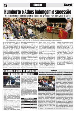 CIDADE
HumbertoeAthosbalançamasucessão
Possibilidade de dobradinha tira o sono do grupo de Ruy com Jairo e Tadeu
O Encontro Regional do PPS do
Norte de Minas, na Câmara
Municipal de Montes Claros, no
dia 1º de agosto, balançou a
política montes-clarense e
antecipou, de vez, as eleições
municipais de 2016. Adversários
tentaram ofuscar a reunião,
criando programações paralelas.
O motivo seria a nova união de
forças entre o ministro Humberto
Souto (PPS), e o ex-prefeito Athos
Avelino (PSB). Em 2.004, quando
também se ouviu na cidade um
clamor por mudanças, eles se
juntaram e, com a eleição de
Athos, foi encerrado o rodízio
Tadeu Leite/Jairo Athayde/Jairo
Athayde/Tadeu Leite na prefeitura.
Hoje, antigos assessores e aliados
de Jairo e de Tadeu estão
abrigados na administração Ruy
Muniz (PRB).
No encontro do PPS, com o
auditório da nova Câmara
Municipal cheio de prefeitos, ex-
p r e f e i t o s , v i c e - p r e f e i t o s ,
vereadores e lideranças de 36
municípios. Humberto Souto e
Athos Avelino receberam apelos
para que estejam novamente
juntos nas eleições de 2016, mas,
evitaram antecipar a campanha de
forma aberta. Mas ﬁzeram afagos
recíprocos.
O prefeito Márcio Lacerda, falando
como presidente do PSB em
Minas Gerais, aﬁrmou haver uma
convergência natural entre seu
partido e o PPS, cuja fusão ele
segue defendendo e “trabalhando
para isto”.Apresidente do PPS em
Minas Gerais, Luzia Ferreira,
aﬁrmou que este encontro com as
presenças de Márcio Lacerda,
dela e do presidente nacional do
PPS, deputado federal Roberto
Freire, “sinaliza essa aproximação
política que nós estamos fazendo
em cada município de Minas
Gerais”.
Roberto Freire foi bastante
aplaudido ao dizer ter sentido que
“ e m M o n t e s C l a r o s , a s
administrações, inclusive a atual”,
parecem não ter a aﬁrmação dos
valores da decência e da
honestidade como paradigmas.
CORRERIA NA PREFEITURA – O
anúncio das presenças de Márcia
Lacerda e Roberto Freire no
encontro do PPS em Montes
Claros caiu como uma bomba na
prefeitura, no momento de inferno
astral do prefeito com a ação de
improbidade administrativa por
retenção indevida de R$ 20
milhões da saúde pública e de
b r i g a s c o m i n s t i t u i ç õ e s e
categorias proﬁssionais da cidade.
P a r a r o u b a r o b r i l h o d o s
adversários, primeiro o jornal do
p r e f e i t o d i v u l g o u q u e o
inexpressivo “empresário e
articulador político” Igor Versiani
havia cancelado a visita do
prefeito de Belo Horizonte.
Depois, mudaram a estratégia e
anunciaram programação paralela
para criar confusão quanto a quem
de fato trouxe o presidente
estadual do PSB.
DISTRIBUIÇÃO VERBA 2015
Poder Legislativo R$ 15.593.146,00
Prefeitura R$ 953.290.450,00
Prevmoc R$ 39.535.000,00
Amasbe R$ 565.000,00
Esurb R$ 13.600.000,00
Mctrans R$ 9.135.000,00
Caemc R$ 100.000.000,00
Nagestãodoaindaprefeito,especialmente,os
orçamentos estão sendo aplicados sem
qualquer participação popular, o que dá
margem a distorções e até suspeita de má
utilização dos recursos. Em 2015, por
exemplo, Muniz queria destinar R$ 100
milhões para a extinta Companhia de Água e
Esgoto de Montes Claros (Caemc), o que
acabou sendo abortado pela Câmara
Municipal.
Isso não impediu, entretanto, que os recursos
continuem sendo utilizados ao bel prazer de
Muniz. Neste ano, a população não consegue
observar em que setores está sendo gasto o
R$ 1,132 bilhão do orçamento de 2015. A
previsão orçamentária do município para 2016
- ano eleitoral - é de R$ 1,472 bilhão, R$ 340
milhõesamaisquenesteano.
De acordo com o anexo de metas ﬁscais e
orçamento do Município, o valor previsto inclui
as receitas de empresas públicas. O
acréscimo, então, considera o resultado
ﬁnanceiro da Empresa Municipal de Serviços,
Obras e Urbanização (Esurb), que a gestão do
prefeitoMunizgaranteserdeﬁcitária.
Apreocupação, em ano de eleições, é que tipo
de uso o ainda prefeito fará dos recursos nos
primeiros meses do ano, até que a legislação
eleitoral estabeleça os limites de gastos, um
problema que o Orçamento Participativo
poderiaresolver.
A gestão participativa busca favorecer a
prática da democracia através da participação
popular. A descentralização e a participação
têm sido assumidas como elementos
fundamentais para enfrentar os problemas da
gestão das politicas públicas, sobretudo em
nívellocal.
Aplicação correta do orçamento poderia
melhorar o caótico trânsito de Montes Claros
CARA DE PAU
Vereadores governistas tiram do servidor da Prefeitura o mesmo
benefício que concedem aos funcionários da Câmara municipal
Os vereadores ligados ao ainda
prefeito usaram “dois pesos e duas
medidas” no episódio da extinção do
erroneamente chamado de abono de
3% (já tinha sido incorporado aos
salários). Em obediência ao prefeito,
aprovaram o ﬁm do percentual para os
servidores do município, mas o
mantiveram para os funcionários da
Câmara Municipal, quando aprovaram
o reajuste de 20% nos seu
vencimento.
O curioso é que o orçamento do
Legislativo é repassado pela
Prefeitura,amesmafontederecursos.
Ou seja, numa onera e na outra não.
No caso dos servidores da Prefeitura,
a avaliação é de que só há prejuízo
com o chamado “reajuste” imposto
pelo ainda prefeito - que nem
recompõe as perdas salariais no
período e ainda retira um percentual
de 3% -, os funcionários da Câmara
Municipalgarantiramaumentode20%
O reajuste na Câmara não se aplica
aos agentes políticos e aos servidores
que tenham seu vencimento vinculado
ao salário mínimo, uma vez que os
vencimentos desses servidores foram
reajustados em janeiro do ano
correnteporatodoGovernoFederal.
O reajuste de 10%, em relação ao
vencimento-base do respectivo cargo
entra em vigor a partir do mês abril de
2016. Já o restante passa a vigorar a
partir do mês de competência
posteriorapublicaçãodalei.
Com aprovação pela Câmara, servidores
da Casa conseguiram o que colegas da
Prefeitura ainda buscam
População é alijada de participação
na deﬁnição do orçamento
Ato de campanha: Encontro de PPS e PSB em Montes Claros incomodou o por enquanto prefeito
12
 