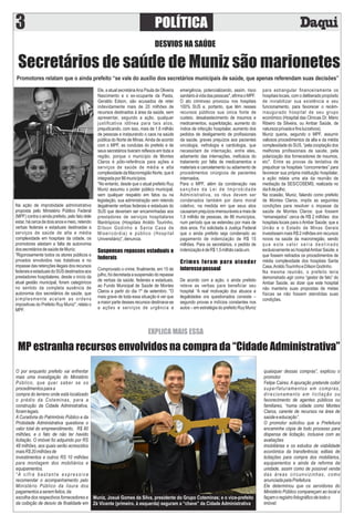 POLÍTICA3
DESVIOS NA SAÚDE
Secretários de saúde de Muniz são marionetes
Promotores relatam que o ainda prefeito “se vale do auxílio dos secretários municipais de saúde, que apenas referendam suas decisões”
Na ação de improbidade administrativa
proposta pelo Ministério Público Federal
(MPF) contra o ainda prefeito, pelo fato dele
estar, há cerca de dois anos e meio, retendo
verbas federais e estaduais destinadas a
serviços de saúde de alta e média
complexidade em hospitais da cidade, os
promotores atestam a falta de autonomia
dossecretáriosdesaúdedeMuniz.
“Rigorosamente todos os atores públicos e
privados envolvidos nas tratativas e no
impasse das retenções ilegais dos recursos
federaiseestaduaisdoSUSdestinadosaos
prestadores hospitalares, desde o início da
atual gestão municipal, foram categóricos
no sentido da completa ausência de
autonomia dos secretários de saúde, que
simplesmente acatam as ordens
impositivas do Prefeito Ruy Muniz", relata o
MPF.
Ele, a atual secretáriaAna Paula de Oliveira
Nascimento e o ex-ocupante da Pasta,
Geraldo Edson, são acusados de reter
indevidamente mais de 20 milhões de
recursos destinados à área da saúde, sem
apresentar, segundo a ação, qualquer
justiﬁcativa idônea para tais atos,
prejudicando, com isso, mais de 1,6 milhão
de pessoas e instaurando o caos na saúde
pública do Norte de Minas.Ainda de acordo
com o MPF, as condutas do prefeito e de
seus secretários tiveram reﬂexos em toda a
região, porque o município de Montes
Claros é pólo-referência para ações e
serviços de saúde de média e alta
complexidade da Macrorregião Norte, que é
integradapor86municípios.
“No entanto, desde que o atual prefeito Ruy
Muniz assumiu o poder público municipal,
sem qualquer respaldo em fatos ou na
legislação, sua administração vem retendo
ilegalmente verbas federais e estaduais do
SUS que deveriam ser encaminhadas aos
prestadores de serviços hospitalares
ﬁlantrópicos (Hospitais Aroldo Tourinho,
Dílson Godinho e Santa Casa de
Misericórdia) e público (Hospital
Universitário)”,denuncia.
Suspensos repasses estaduais e
federais
Comprovado o crime, ﬁnalmente, em 15 de
julho,foidecretadaasuspensãodorepasse
de verbas da saúde, federais e estaduais,
ao Fundo Municipal de Saúde de Montes
Claros a partir do dia 1º de setembro. "O
mais grave de toda essa situação é ver que
a maior parte desses recursos destinava-se
a ações e serviços de urgência e
emergência, potencializando, assim, risco
sanitárioàvidadaspessoas",aﬁrmaoMPF.
O ato criminoso provocou nos hospitais
100% SUS e, portanto, que têm nesses
recursos públicos sua única fonte de
custeio, desabastecimento de insumos e
medicamentos, superlotação, aumento do
índice de infecção hospitalar, aumento dos
pedidos de desligamento de proﬁssionais
da saúde, graves prejuízos aos pacientes
oncologia, nefrologia e cardiologia, que
necessitam de internação, entre eles,
adiamento das internações, ineﬁcácia do
tratamento por falta de medicamentos e
materiais e cancelamento ou adiamento de
procedimentos cirúrgicos de pacientes
internados.
Para o MPF, além da condenação nas
sanções da Lei de Improbidade
Administrativa, os réus devem ser
condenados também por dano moral
coletivo, na medida em que seus atos
causaram prejuízos imensuráveis a mais de
1,6 milhão de pessoas, de 86 municípios,
num período que se estendeu por mais de
dois anos. Foi solicitada à Justiça Federal
que o ainda prefeito seja condenado ao
pagamento de indenização de R$ 15
milhões. Para os secretários, o pedido de
indenizaçãoédeR$1,5milhãocadaum.
Crimes foram para atender
interessepessoal
De acordo com a ação, o ainda prefeito
reteve as verbas para beneﬁciar seu
hospital “A real motivação dos abusos e
ilegalidades ora questionados consiste –
segundo provas e indícios constantes nos
autos – em estratégia do prefeito Ruy Muniz
para estrangular ﬁnanceiramente os
hospitais locais, com o deliberado propósito
de inviabilizar sua existência e seu
funcionamento, para favorecer o recém-
inaugurado hospital de seu grupo
econômico (Hospital das Clínicas Dr. Mário
Ribeiro da Silveira, ou Ambar Saúde, de
naturezaprivadaeﬁnslucrativos).
Muniz queria, segundo o MPF, assumir
valiosos procedimentos da alta e da média
complexidade do SUS, “pela cooptação dos
melhores proﬁssionais de saúde, pela
polarização dos fornecedores de insumos,
etc". Entre as provas da tentativa de
prejudicar os hospitais “concorrentes” para
favorecer sua própria instituição hospitalar,
a ação relata uma ata da reunião de
mediação da SES/COSEMS, realizada no
dia8dejulho.
Na ocasião, Muniz, falando como prefeito
de Montes Claros, impôs as seguintes
condições para resolver o impasse da
saúde de Montes Claros: que fossem
“remanejados” cerca de R$ 2 milhões dos
hospitais locais para o Ambar Saúde; que a
União e o Estado de Minas Gerais
investissem mais R$ 2 milhões em recursos
novos na saúde da macrorregião, sendo
que este valor seria destinado
exclusivamente ao hospitalAmbar Saúde; e
que fossem retirados os procedimentos de
média complexidade dos hospitais Santa
Casa,AroldoTourinhoeDílsonGodinho.
Na mesma reunião, o prefeito teria
demonstrado agir como “gestor de fato” do
Ambar Saúde, ao dizer que este hospital
não manteria suas propostas de metas
físicas se não fossem atendidas suas
condições.
EXPLICA MAIS ESSA
MP estranha recursos envolvidos na compra da “Cidade Administrativa”
O por enquanto prefeito vai enfrentar
mais uma investigação do Ministério
Público, que quer saber se os
procedimentosparaa
compra do terreno onde está localizado
o prédio da Coteminas, para a
construção da Cidade Administrativa,
foramlegais.
A Curadoria do Patrimônio Público e da
Probidade Administrativa questiona o
valor total do empreendimento, R$ 80
milhões, e o fato de não ter havido
licitação. O imóvel foi adquirido por RS
48 milhões, aos quais serão acrescidos
maisR$20milhõesde
investimentos e outros RS 10 milhões
para montagem dos mobiliários e
equipamentos.
“A cifra bastante expressiva
recomendar o acompanhamento pelo
Ministério Público da lisura dos
pagamentosaseremfeitos,da
escolha dos respectivos fornecedores e
da coibição de desvio de ﬁnalidade em
quaisquer dessas compras”, explicou o
promotor
Felipe Caires. A apuração pretende coibir
superfaturamentos em compras,
direcionamento em licitação ou
favorecimento de agentes públicos ou
familiares, “numa cidade como Montes
Claros, carente de recursos na área de
saúdeeeducação”.
O promotor solicitou que a Prefeitura
encaminhe cópia de todo processo para
dispensa de licitação, inclusive com as
avaliações
imobiliárias e os estudos de viabilidade
econômica da transferência; editais de
licitações para compra dos mobiliários,
equipamentos e ainda da reforma da
unidade, assim como de possível venda
das áreas circunvizinhas, como
anunciadapelaPrefeitura.
Ele determinou que os servidores do
Ministério Público compareçam ao local e
façamoregistrofotográﬁcodetodoo
imóvel.
Muniz, Josué Gomes da Silva, presidente do Grupo Coteminas; e o vice-prefeito
Zé Vicente (primeiro, à esquerda) seguram a “chave” da Cidade Administrativa
 