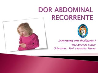 Internato em Pediatria I
Dda Amanda Ginani
Orientador: Prof Leonardo Moura
 