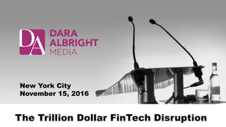 The Trillion Dollar FinTech Disruption
New York City
November 15, 2016
 