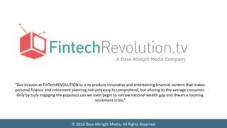 © 2016 Dara Albright Media, All Rights Reserved
“Our mission at FinTechREVOLUTION.tv is to produce innovative and entertai...