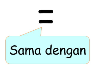 Sama dengan
 