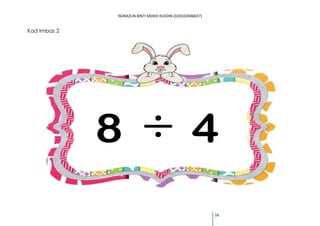 NORAZLIN BINTI MOHD RUSDIN (D20102046027) 
16 
Kad Imbas 2 
8 4 
 