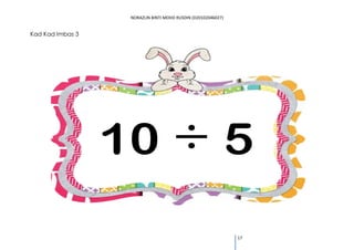 NORAZLIN BINTI MOHD RUSDIN (D20102046027) 
17 
Kad Kad Imbas 3 
10 5 
 