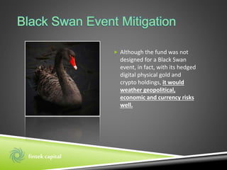  Although the fund was not
designed for a Black Swan
event, in fact, with its hedged
digital physical gold and
crypto hol...