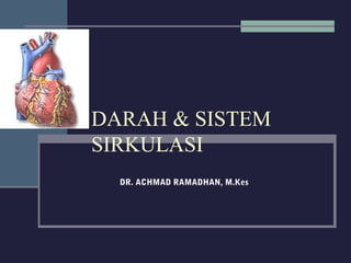 DARAH & SISTEM
SIRKULASI
DR. ACHMAD RAMADHAN, M.Kes
 