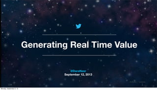 @TwitterAds | Conﬁdential
Generating Real Time Value
@DaraNasr
September 12, 2013
Monday, September 9, 13
 