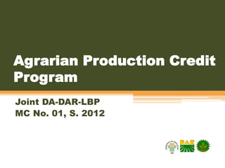 Agrarian Production Credit
Program
Joint DA-DAR-LBP
MC No. 01, S. 2012

 