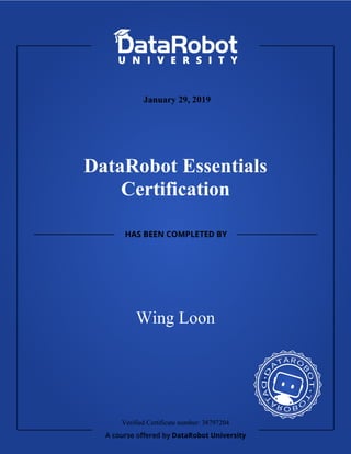 DataRobot Essentials
Certification
Wing Loon
January 29, 2019
Verified Certificate number: 38797204
 
