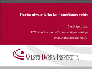 Darba aizsardzība kā domāšanas veids

                                  Linda Matisāne,
     VDI Sadarbības un attīstības nodaļas vadītāja
                       linda.matisane@vdi.gov.lv
 